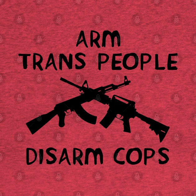 Arm Trans People, Disarm Cops - AK47, AR15 by SpaceDogLaika